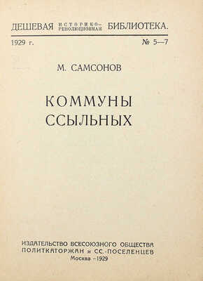 Самсонов М.Б. Коммуны ссыльных. М.: Изд-во Всесоюзного общества поликаторжан и сс.-поселенцев, 1929.